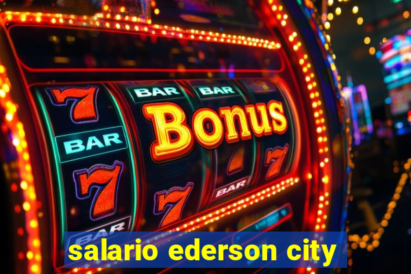 salario ederson city